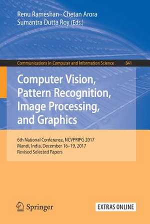 Computer Vision, Pattern Recognition, Image Processing, and Graphics: 6th National Conference, NCVPRIPG 2017, Mandi, India, December 16-19, 2017, Revised Selected Papers de Renu Rameshan