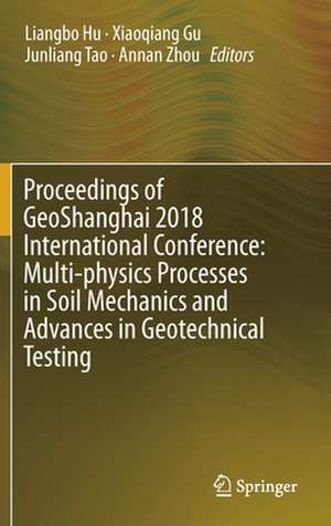 Proceedings of GeoShanghai 2018 International Conference: Multi-physics Processes in Soil Mechanics and Advances in Geotechnical Testing de Liangbo Hu