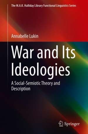 War and Its Ideologies: A Social-Semiotic Theory and Description de Annabelle Lukin