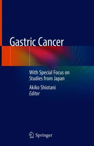 Gastric Cancer: With Special Focus on Studies from Japan de Akiko Shiotani