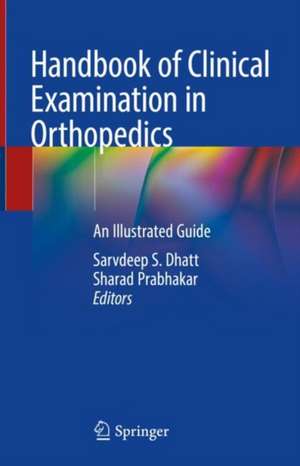 Handbook of Clinical Examination in Orthopedics: An Illustrated Guide de Sarvdeep S. Dhatt