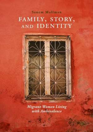 Family, Story, and Identity: Migrant Women Living with Ambivalence de Senem Mallman