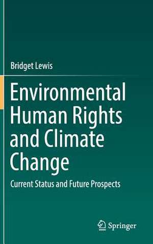 Environmental Human Rights and Climate Change: Current Status and Future Prospects de Bridget Lewis