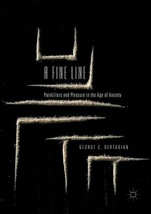 A Fine Line: Painkillers and Pleasure in the Age of Anxiety de George C. Dertadian