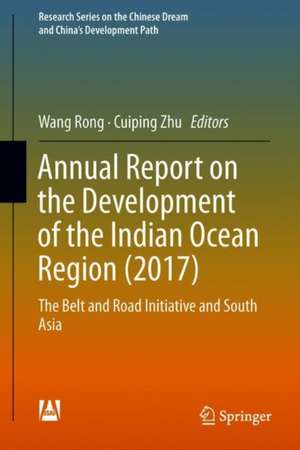 Annual Report on the Development of the Indian Ocean Region (2017): The Belt and Road Initiative and South Asia de WANG Rong