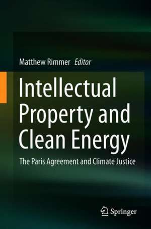 Intellectual Property and Clean Energy: The Paris Agreement and Climate Justice de Matthew Rimmer