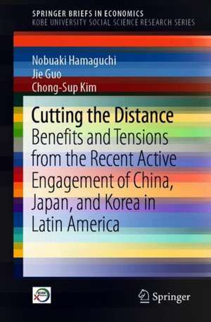 Cutting the Distance: Benefits and Tensions from the Recent Active Engagement of China, Japan, and Korea in Latin America de Nobuaki Hamaguchi