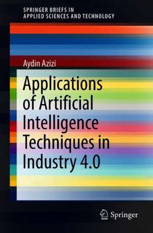 Applications of Artificial Intelligence Techniques in Industry 4.0 de Aydin Azizi