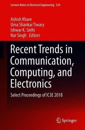 Recent Trends in Communication, Computing, and Electronics: Select Proceedings of IC3E 2018 de Ashish Khare