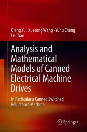 Analysis and Mathematical Models of Canned Electrical Machine Drives: In Particular a Canned Switched Reluctance Machine de Qiang Yu