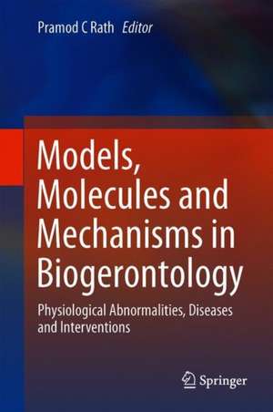 Models, Molecules and Mechanisms in Biogerontology: Physiological Abnormalities, Diseases and Interventions de Pramod C. Rath