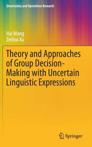 Theory and Approaches of Group Decision Making with Uncertain Linguistic Expressions de Hai Wang