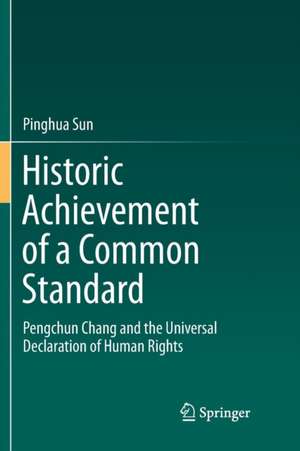 Historic Achievement of a Common Standard: Pengchun Chang and the Universal Declaration of Human Rights de Pinghua Sun