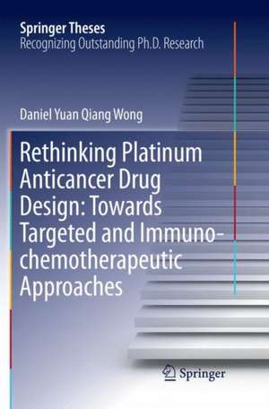 Rethinking Platinum Anticancer Drug Design: Towards Targeted and Immuno-chemotherapeutic Approaches de Daniel Yuan Qiang Wong