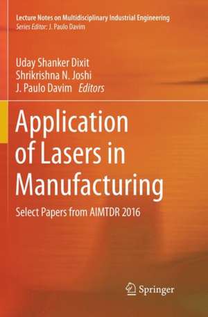 Application of Lasers in Manufacturing: Select Papers from AIMTDR 2016 de Uday Shanker Dixit