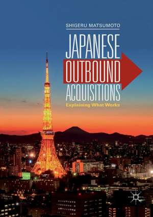 Japanese Outbound Acquisitions: Explaining What Works de Shigeru Matsumoto