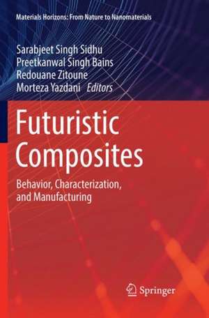 Futuristic Composites: Behavior, Characterization, and Manufacturing de Sarabjeet Singh Sidhu