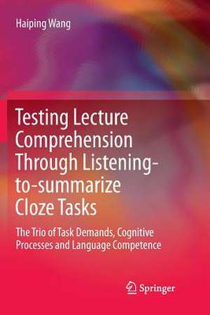 Testing Lecture Comprehension Through Listening-to-summarize Cloze Tasks: The Trio of Task Demands, Cognitive Processes and Language Competence de Haiping Wang