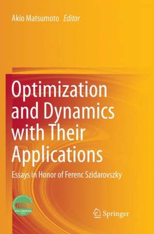 Optimization and Dynamics with Their Applications: Essays in Honor of Ferenc Szidarovszky de Akio Matsumoto