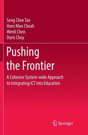 Pushing the Frontier: A Cohesive System-wide Approach to Integrating ICT into Education de Seng Chee Tan