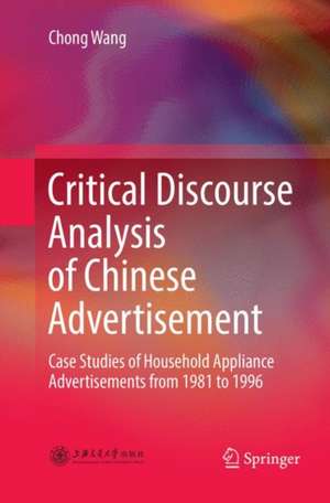 Critical Discourse Analysis of Chinese Advertisement: Case Studies of Household Appliance Advertisements from 1981 to 1996 de Chong Wang