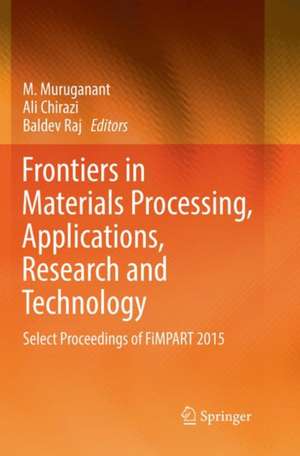 Frontiers in Materials Processing, Applications, Research and Technology: Select Proceedings of FiMPART 2015 de M. Muruganant