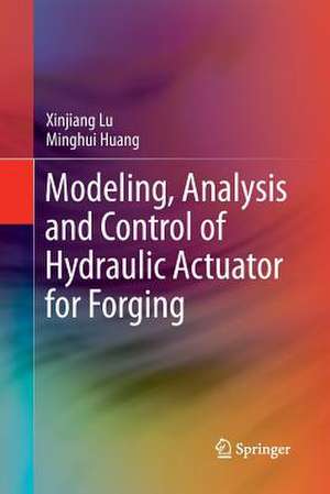 Modeling, Analysis and Control of Hydraulic Actuator for Forging de Xinjiang Lu