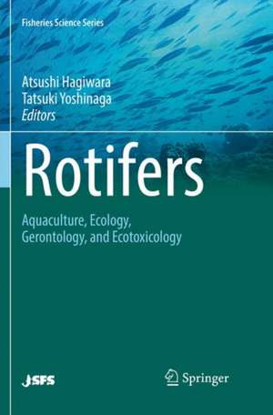 Rotifers: Aquaculture, Ecology, Gerontology, and Ecotoxicology de Atsushi Hagiwara