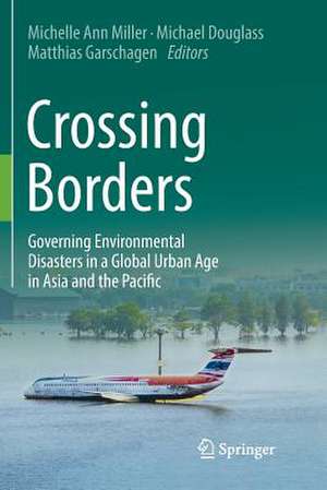 Crossing Borders: Governing Environmental Disasters in a Global Urban Age in Asia and the Pacific de Michelle Ann Miller