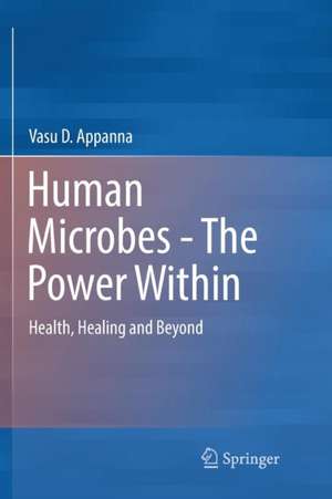 Human Microbes - The Power Within: Health, Healing and Beyond de Vasu D. Appanna