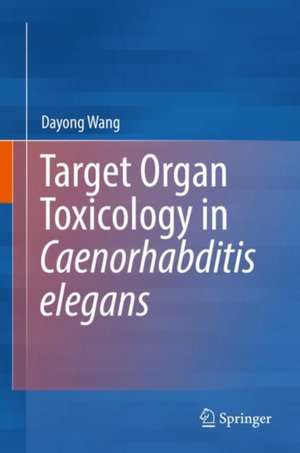 Target Organ Toxicology in Caenorhabditis elegans de Dayong Wang