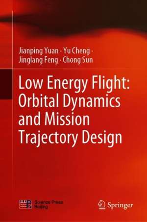 Low Energy Flight: Orbital Dynamics and Mission Trajectory Design de Jianping Yuan