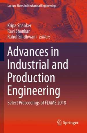 Advances in Industrial and Production Engineering: Select Proceedings of FLAME 2018 de Kripa Shanker