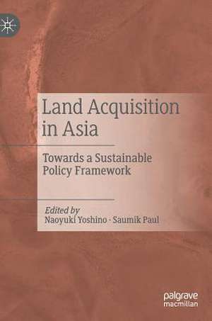 Land Acquisition in Asia: Towards a Sustainable Policy Framework de Naoyuki Yoshino