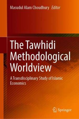 The Tawhidi Methodological Worldview: A Transdisciplinary Study of Islamic Economics de Masudul Alam Choudhury