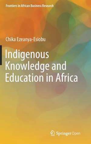 Indigenous Knowledge and Education in Africa de Chika Ezeanya-Esiobu