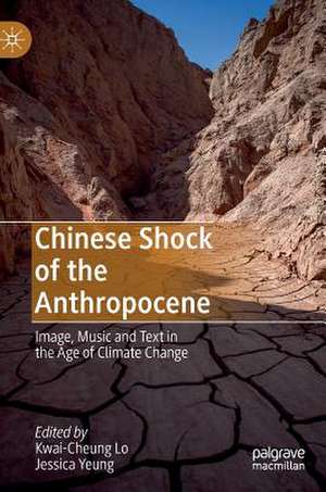 Chinese Shock of the Anthropocene: Image, Music and Text in the Age of Climate Change de Kwai-Cheung Lo