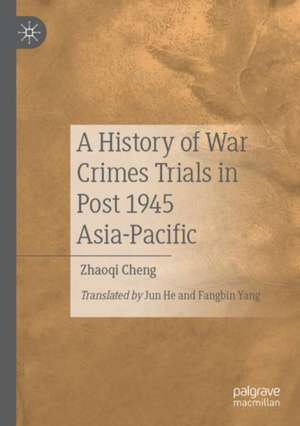 A History of War Crimes Trials in Post 1945 Asia-Pacific de Zhaoqi Cheng