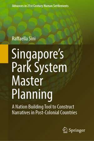 Singapore’s Park System Master Planning: A Nation Building Tool to Construct Narratives in Post-Colonial Countries de Raffaella Sini