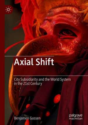 Axial Shift: City Subsidiarity and the World System in the 21st Century de Benjamen Gussen