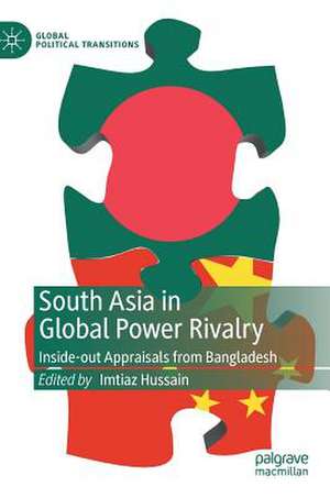 South Asia in Global Power Rivalry: Inside-out Appraisals from Bangladesh de Imtiaz Hussain