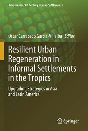 Resilient Urban Regeneration in Informal Settlements in the Tropics: Upgrading Strategies in Asia and Latin America de Oscar Carracedo García-Villalba