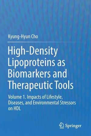 High-Density Lipoproteins as Biomarkers and Therapeutic Tools: Volume 1. Impacts of Lifestyle, Diseases, and Environmental Stressors on HDL de Kyung-Hyun Cho