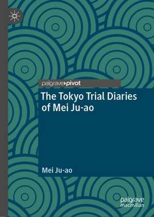 The Tokyo Trial Diaries of Mei Ju-ao de Mei Ju-ao