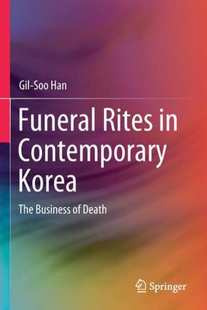 Funeral Rites in Contemporary Korea: The Business of Death de Gil-Soo Han