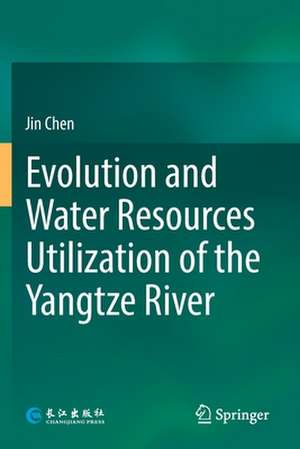 Evolution and Water Resources Utilization of the Yangtze River de Jin Chen