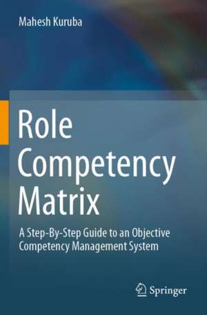 Role Competency Matrix: A Step-By-Step Guide to an Objective Competency Management System de Mahesh Kuruba