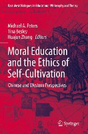 Moral Education and the Ethics of Self-Cultivation: Chinese and Western Perspectives de Michael A. Peters