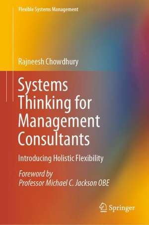 Systems Thinking for Management Consultants: Introducing Holistic Flexibility de Rajneesh Chowdhury