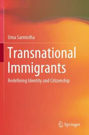 Transnational Immigrants: Redefining Identity and Citizenship de Uma Sarmistha